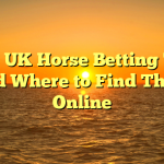 Best UK Horse Betting Tips and Where to Find Them Online