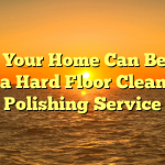 How Your Home Can Benefit From a Hard Floor Cleaning & Polishing Service