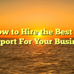 How to Hire the Best IT Support For Your Business