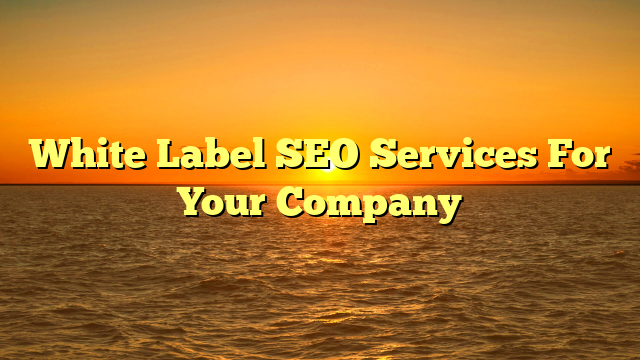 White Label SEO Services For Your Company