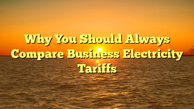 Why You Should Always Compare Business Electricity Tariffs